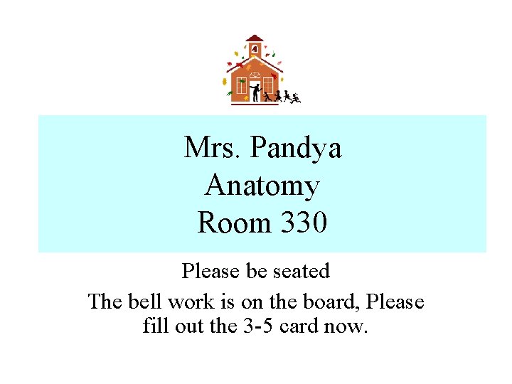 Mrs. Pandya Anatomy Room 330 Please be seated The bell work is on the