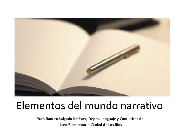 Elementos del mundo narrativo Prof. Ramiro Salgado Jiménez, Depto. Lenguaje y Comunicación Liceo Bicentenario