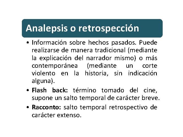 Analepsis o retrospección • Información sobre hechos pasados. Puede realizarse de manera tradicional (mediante