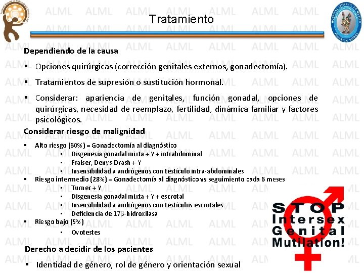 Tratamiento Dependiendo de la causa § Opciones quirúrgicas (corrección genitales externos, gonadectomía). § Tratamientos Tratamiento Dependiendo de la causa § Opciones quirúrgicas (corrección genitales externos, gonadectomía). § Tratamientos