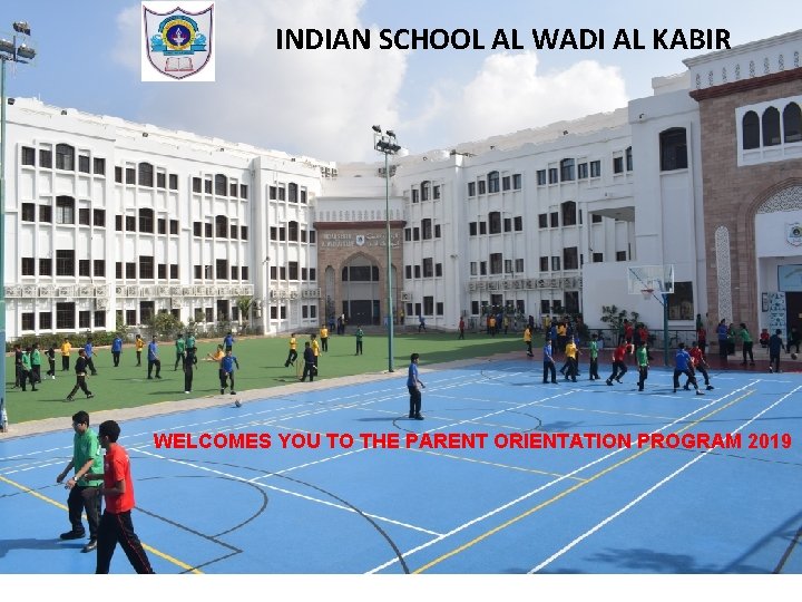 INDIAN SCHOOL AL WADI AL KABIR WELCOMES YOU TO THE PARENT ORIENTATION PROGRAM 2019