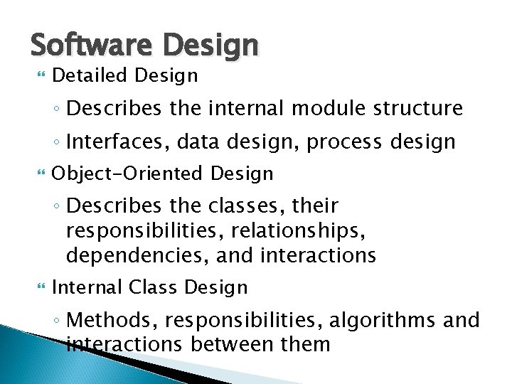 Software Design Detailed Design ◦ Describes the internal module structure ◦ Interfaces, data design,