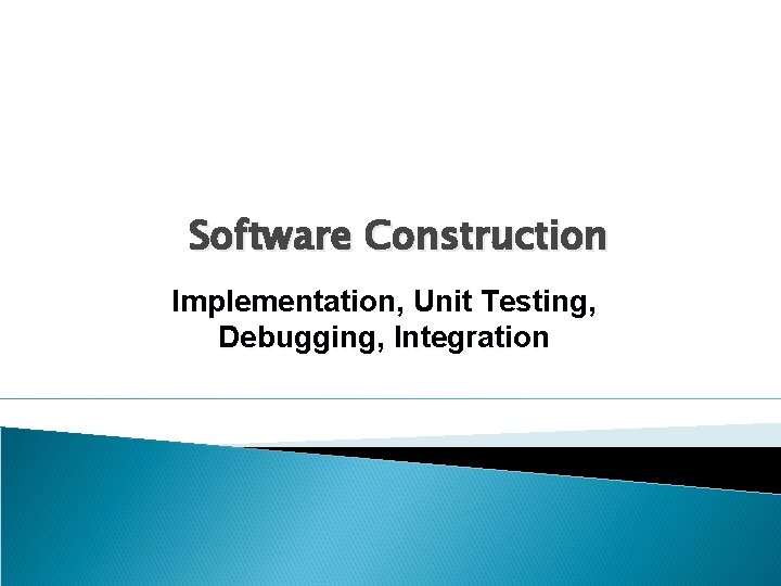 Software Construction Implementation, Unit Testing, Debugging, Integration 