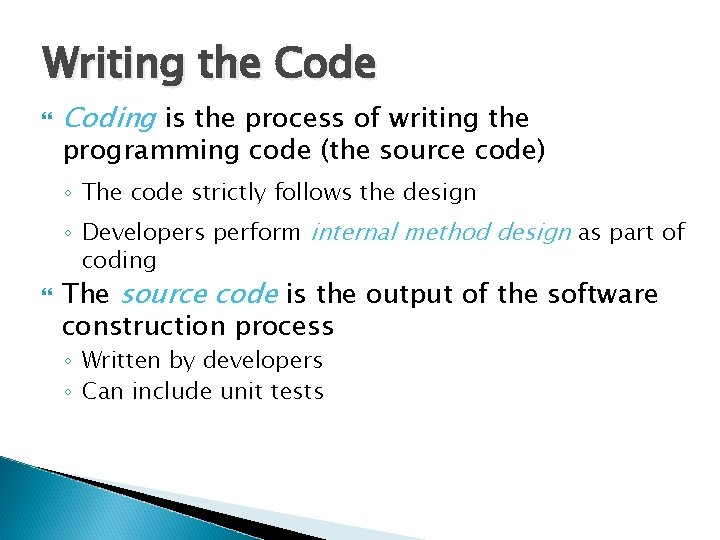 Writing the Code Coding is the process of writing the programming code (the source