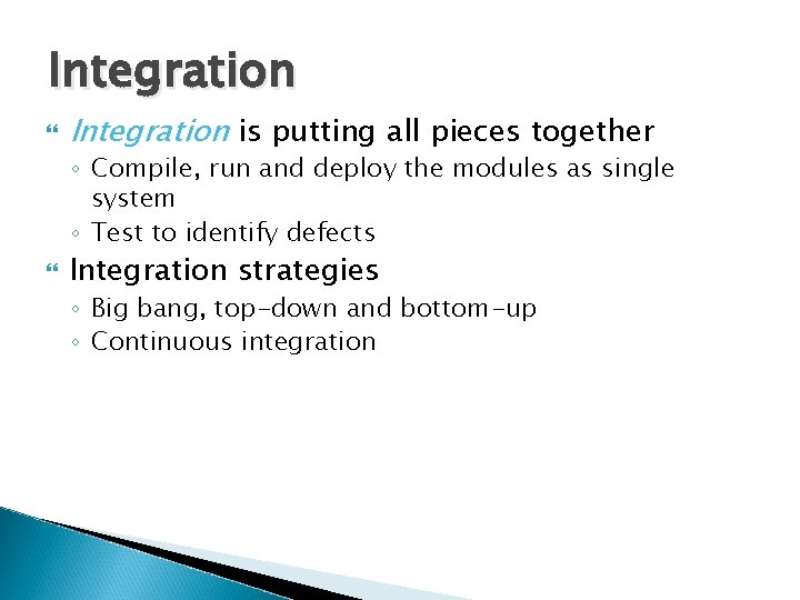 Integration is putting all pieces together ◦ Compile, run and deploy the modules as