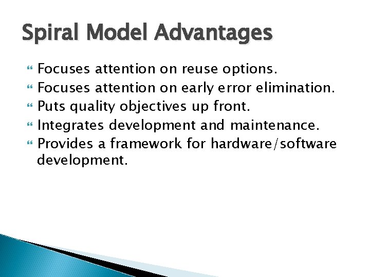 Spiral Model Advantages Focuses attention on reuse options. Focuses attention on early error elimination.