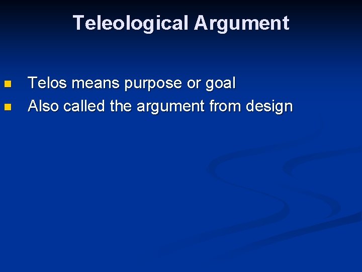 Teleological Argument n n Telos means purpose or goal Also called the argument from