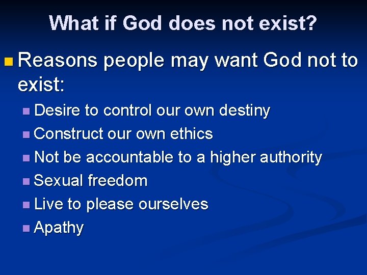 What if God does not exist? n Reasons people may want God not to