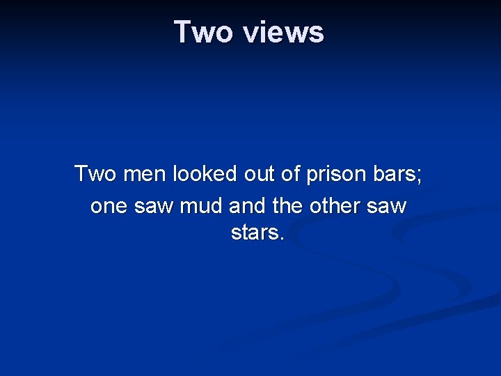 Two views Two men looked out of prison bars; one saw mud and the