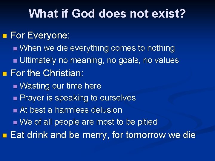 What if God does not exist? n For Everyone: When we die everything comes