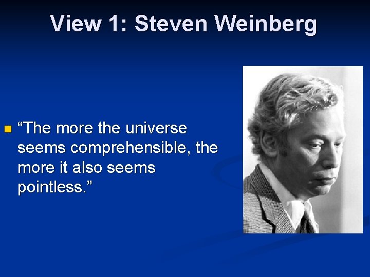 View 1: Steven Weinberg n “The more the universe seems comprehensible, the more it