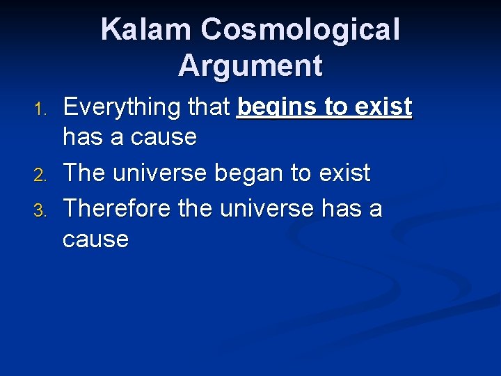 Kalam Cosmological Argument 1. 2. 3. Everything that begins to exist has a cause