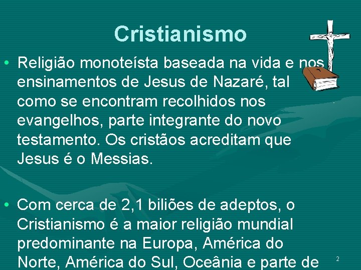 Cristianismo • Religião monoteísta baseada na vida e nos ensinamentos de Jesus de Nazaré,