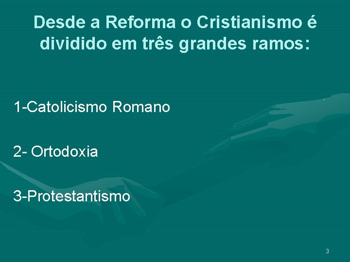 Desde a Reforma o Cristianismo é dividido em três grandes ramos: 1 -Catolicismo Romano