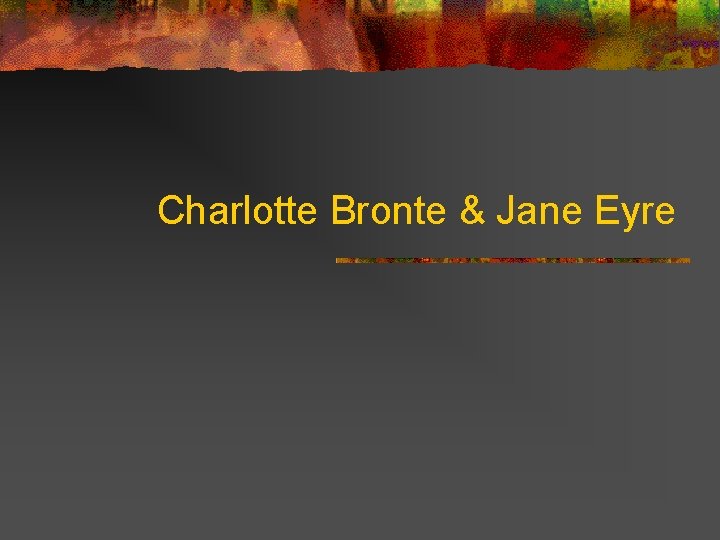 Charlotte Bronte & Jane Eyre 