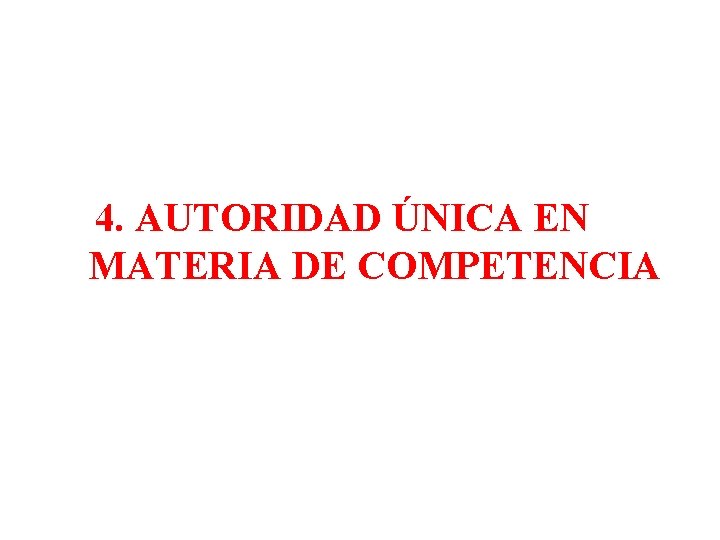 4. AUTORIDAD ÚNICA EN MATERIA DE COMPETENCIA 