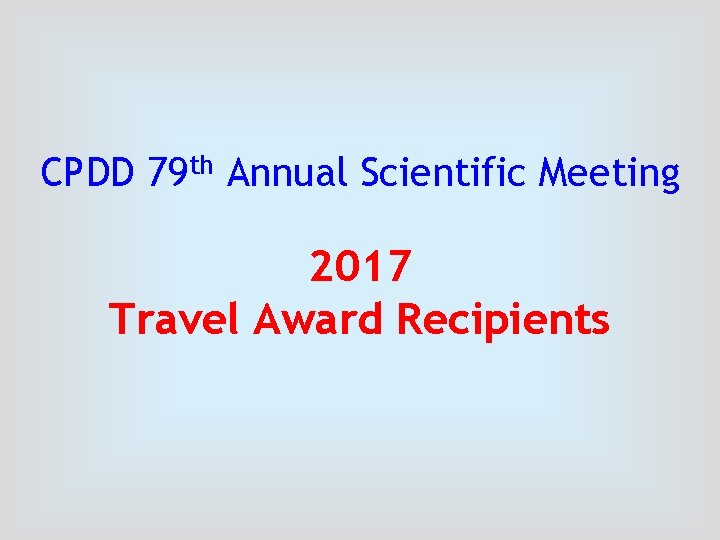 CPDD 79 th Annual Scientific Meeting 2017 Travel Award Recipients 