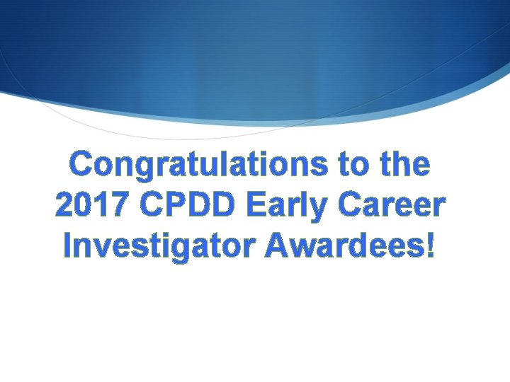 Congratulations to the 2017 CPDD Early Career Investigator Awardees! 