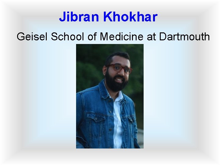 Jibran Khokhar Geisel School of Medicine at Dartmouth 