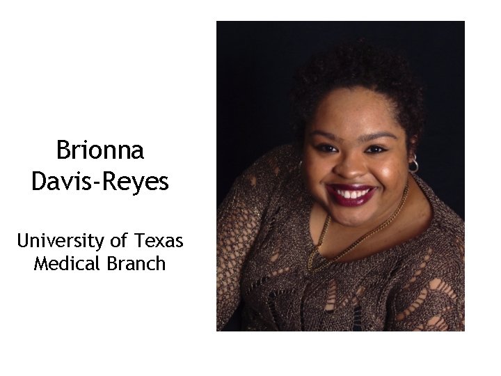 Brionna Davis-Reyes University of Texas Medical Branch 