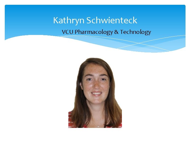 Kathryn Schwienteck VCU Pharmacology & Technology 