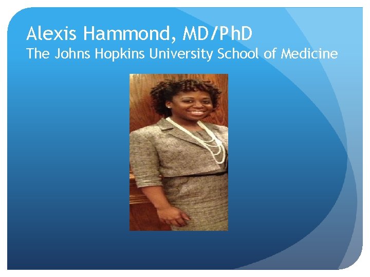 Alexis Hammond, MD/Ph. D The Johns Hopkins University School of Medicine 