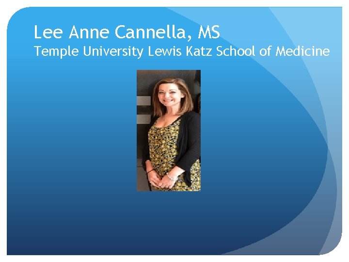 Lee Anne Cannella, MS Temple University Lewis Katz School of Medicine 
