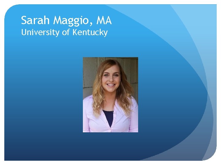Sarah Maggio, MA University of Kentucky 