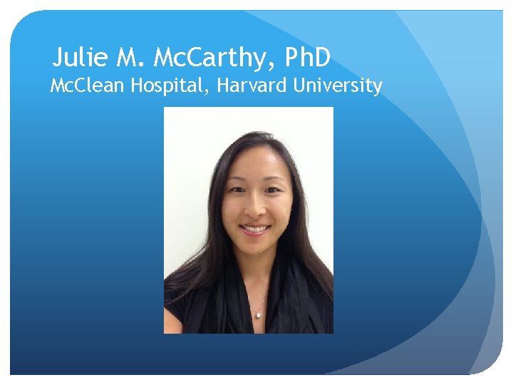 Julie M. Mc. Carthy, Ph. D Mc. Clean Hospital, Harvard University 