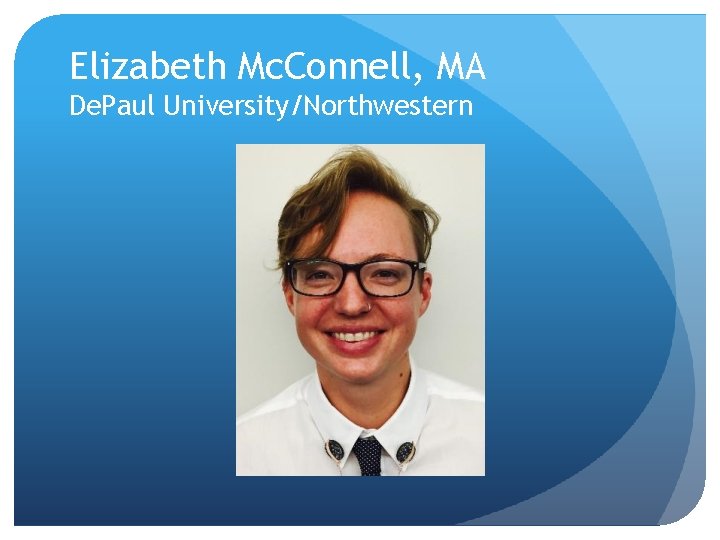 Elizabeth Mc. Connell, MA De. Paul University/Northwestern 