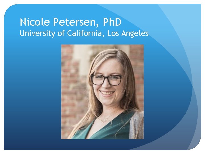 Nicole Petersen, Ph. D University of California, Los Angeles 