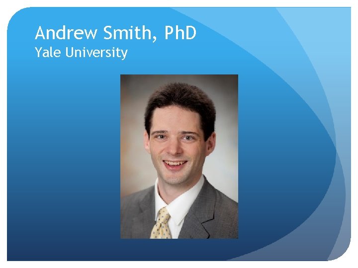 Andrew Smith, Ph. D Yale University 