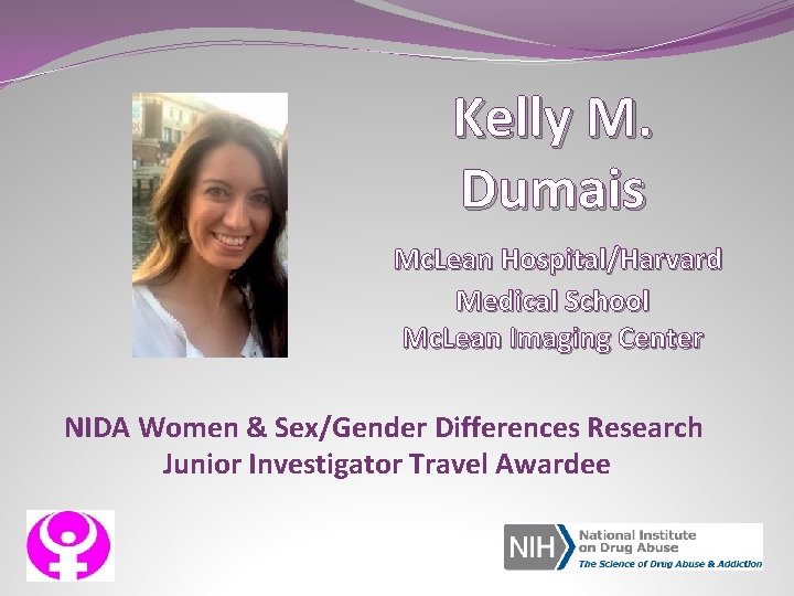 Kelly M. Dumais Mc. Lean Hospital/Harvard Medical School Mc. Lean Imaging Center NIDA Women