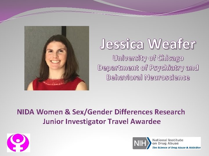 Jessica Weafer University of Chicago Department of Psychiatry and Behavioral Neuroscience NIDA Women &