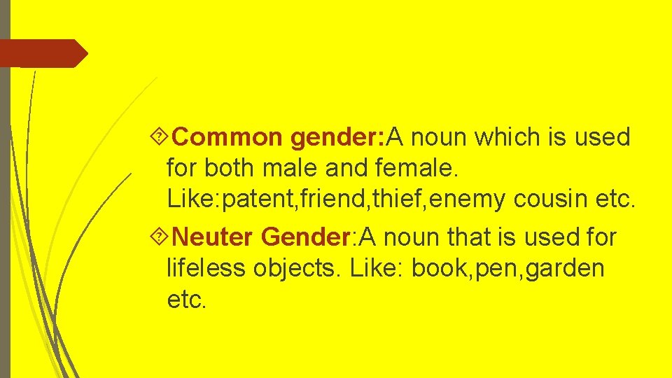 Common gender: A noun which is used for both male and female. Like: Common gender: A noun which is used for both male and female. Like: