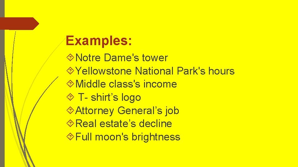 Examples: Notre Dame's tower Yellowstone National Park's hours Middle class's income T- shirt’s logo Examples: Notre Dame's tower Yellowstone National Park's hours Middle class's income T- shirt’s logo