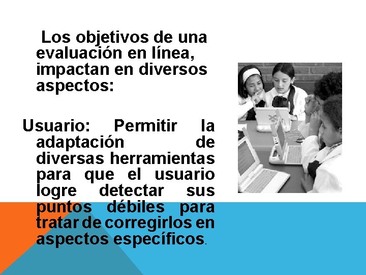 Los objetivos de una evaluación en línea, impactan en diversos aspectos: Usuario: Permitir la