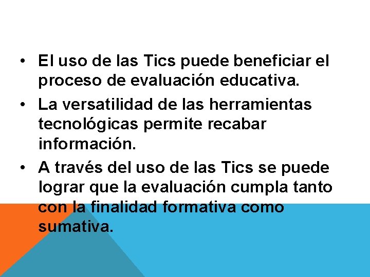  • El uso de las Tics puede beneficiar el proceso de evaluación educativa.