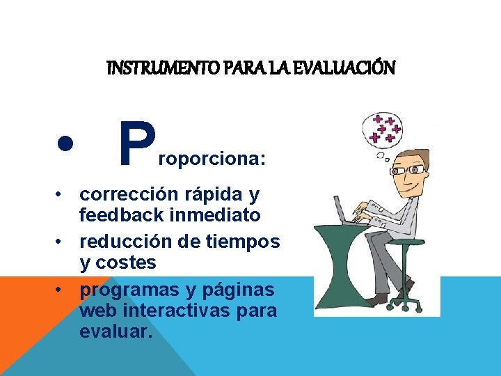 INSTRUMENTO PARA LA EVALUACIÓN • P roporciona: • corrección rápida y feedback inmediato •