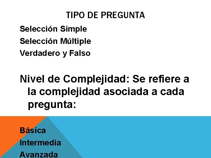 TIPO DE PREGUNTA Selección Simple Selección Múltiple Verdadero y Falso Nivel de Complejidad: Se