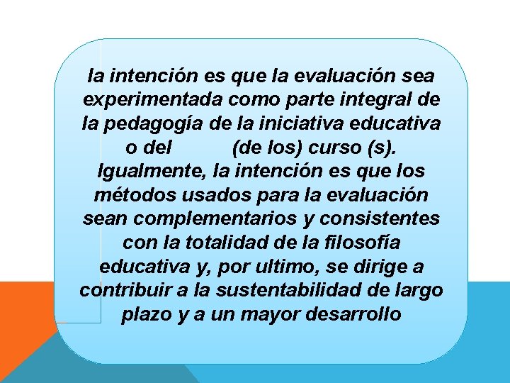 la intención es que la evaluación sea experimentada como parte integral de la pedagogía