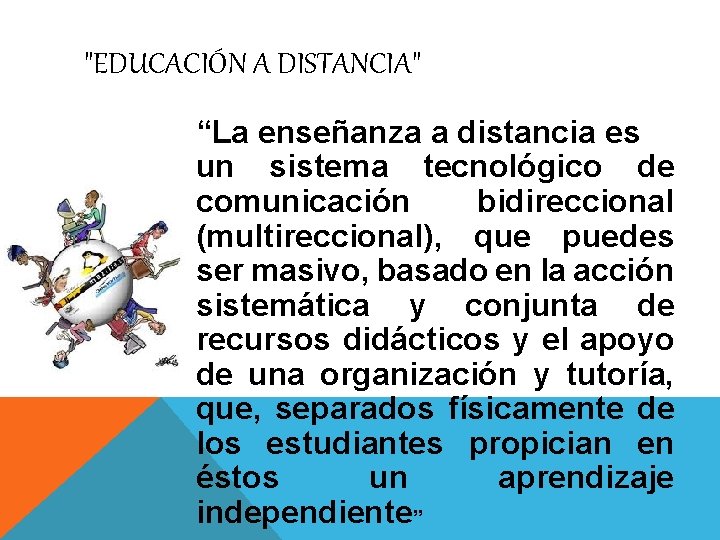 "EDUCACIÓN A DISTANCIA" “La enseñanza a distancia es un sistema tecnológico de comunicación bidireccional