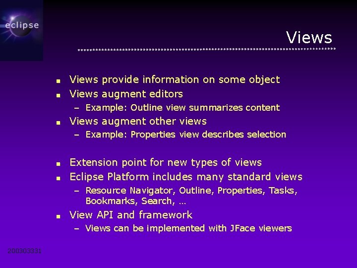 Views ■ ■ Views provide information on some object Views augment editors – Example: