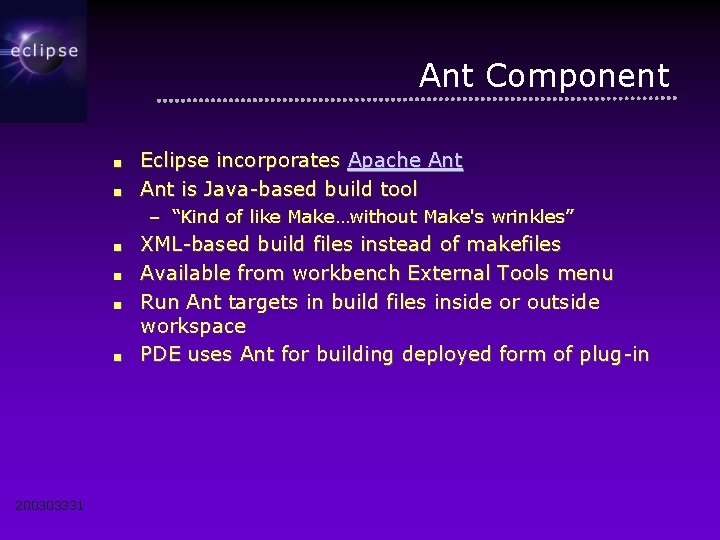 Ant Component ■ ■ Eclipse incorporates Apache Ant is Java-based build tool – “Kind