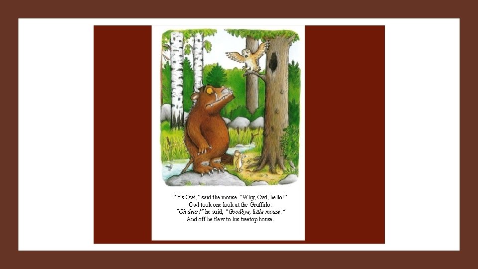 “It’s Owl, ” said the mouse. “Why, Owl, hello!” Owl took one look at