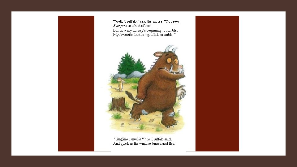 “Well, Gruffalo, ” said the mouse. “You see? Everyone is afraid of me! But