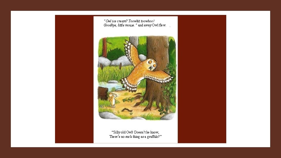 “Owl ice cream? Toowhit toowhoo! Goodbye, little mouse. ” and away Owl flew. “Silly