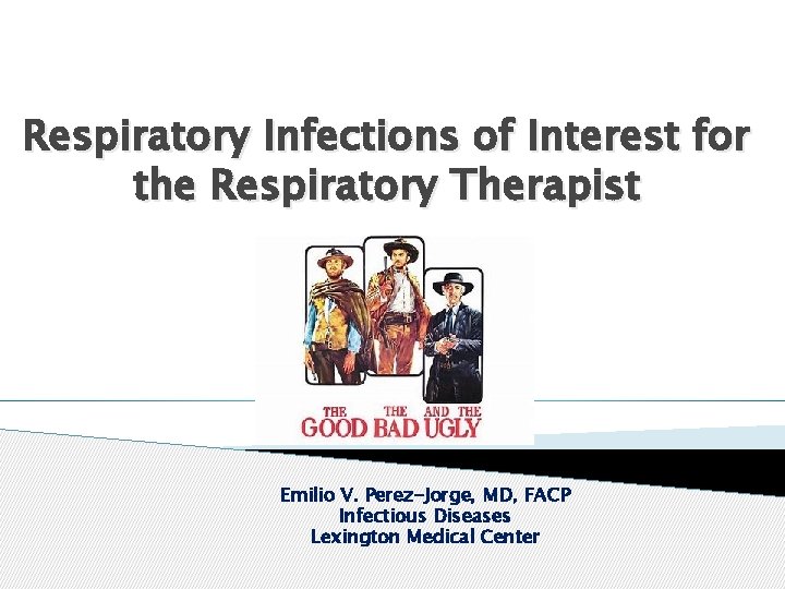 Respiratory Infections of Interest for the Respiratory Therapist Emilio V. Perez-Jorge, MD, FACP Infectious