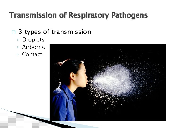 Transmission of Respiratory Pathogens � 3 types of transmission ◦ Droplets ◦ Airborne ◦