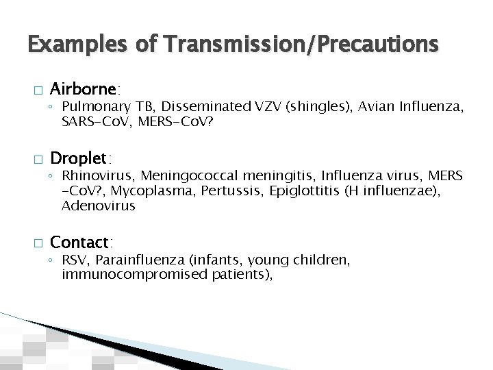 Examples of Transmission/Precautions � Airborne: ◦ Pulmonary TB, Disseminated VZV (shingles), Avian Influenza, SARS-Co.